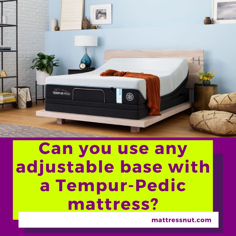 can you use any adjustable base with a tempurpedic mattress