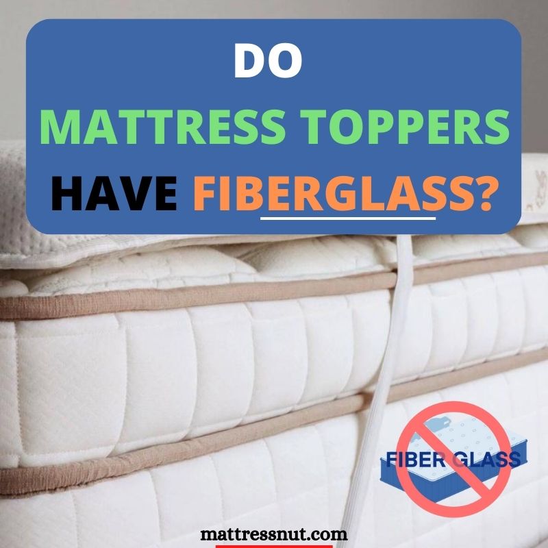 Do mattress toppers have fiberglass?