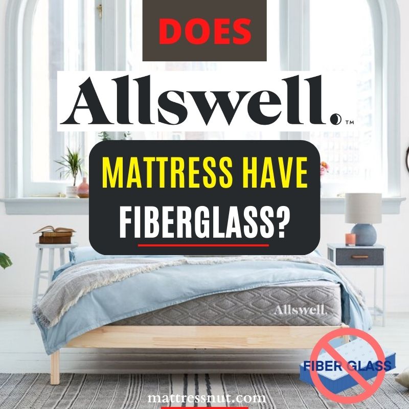 Does Allswell mattress have fiberglass