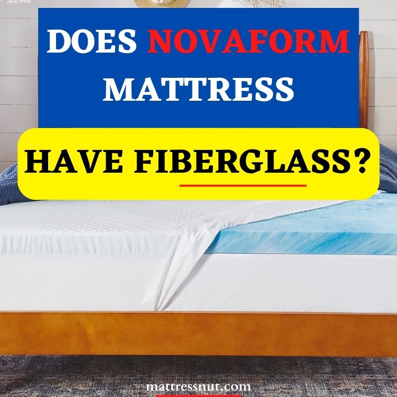 Does Novaform mattress have fiberglass?