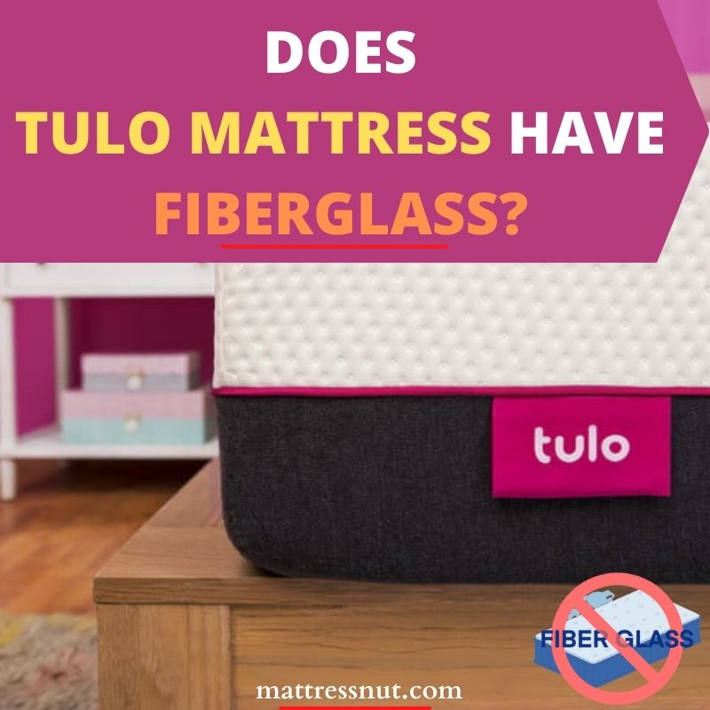 Does Tulo mattress have fiberglass